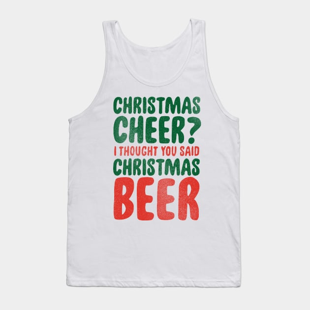 christmas cheer? i thought you said beer Tank Top by iceiceroom
